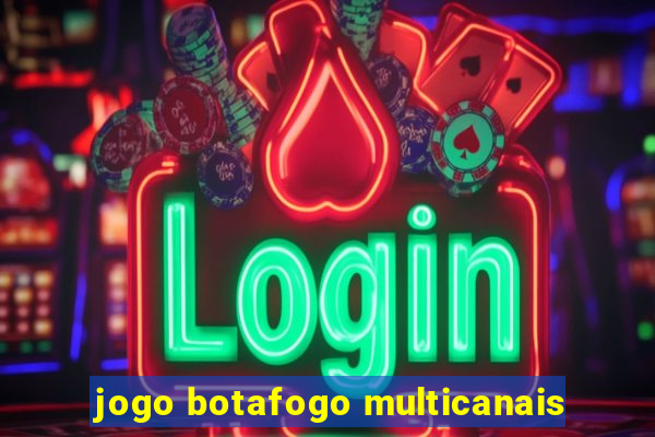 jogo botafogo multicanais